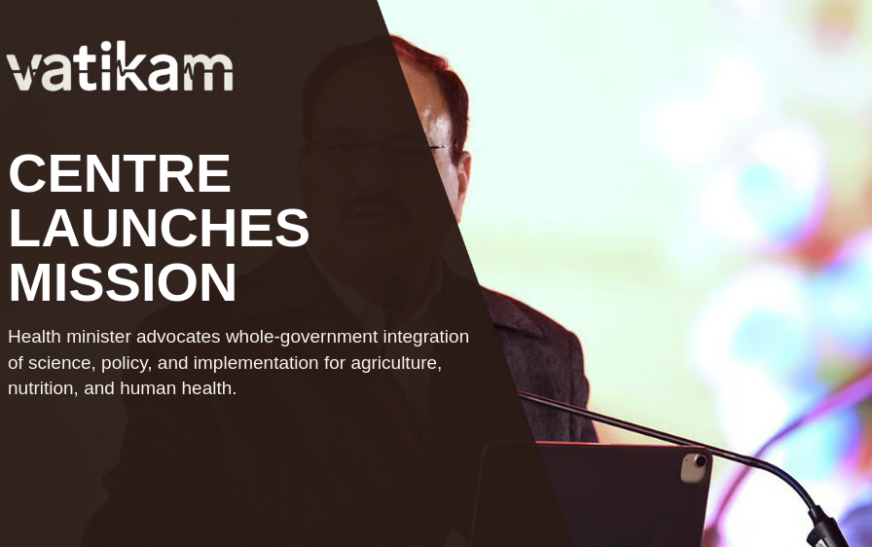 Centre Launches SEHAT Mission to Integrate Agriculture, Nutrition, and Health for a Healthier India