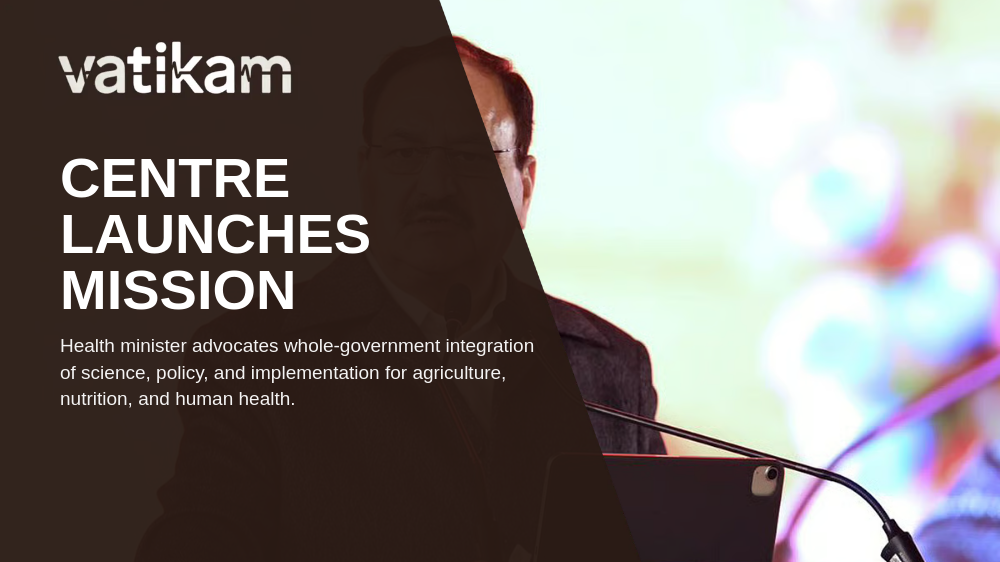 Centre Launches SEHAT Mission to Integrate Agriculture, Nutrition, and Health for a Healthier India