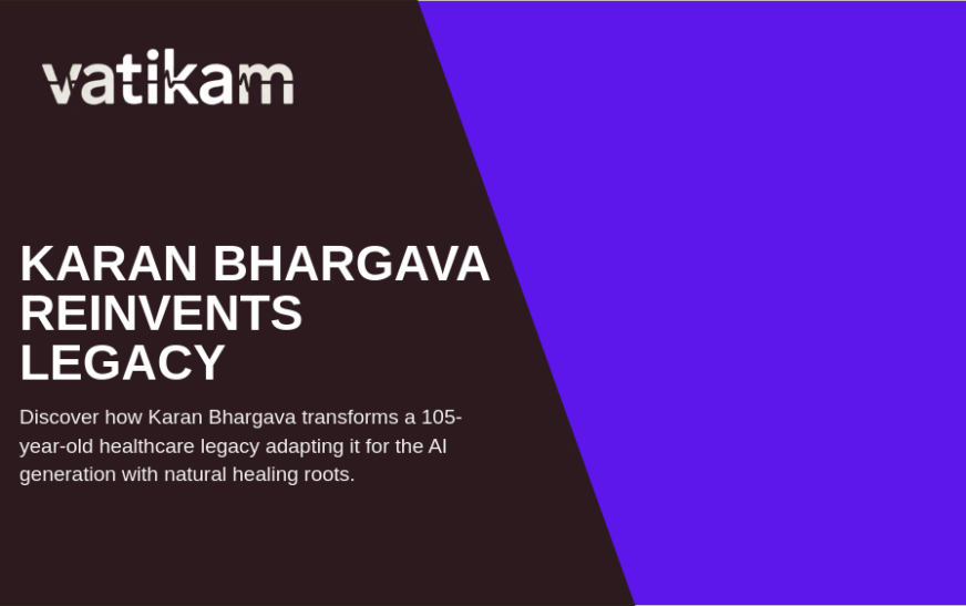 Revolutionizing a 105-Year-Old Healthcare Legacy: Karan Bhargava’s Vision for the AI Generation