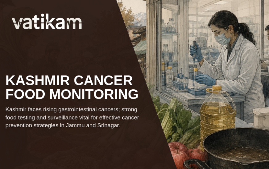 Kashmir’s Growing Cancer Challenge: The Critical Need for Enhanced Food Safety Monitoring