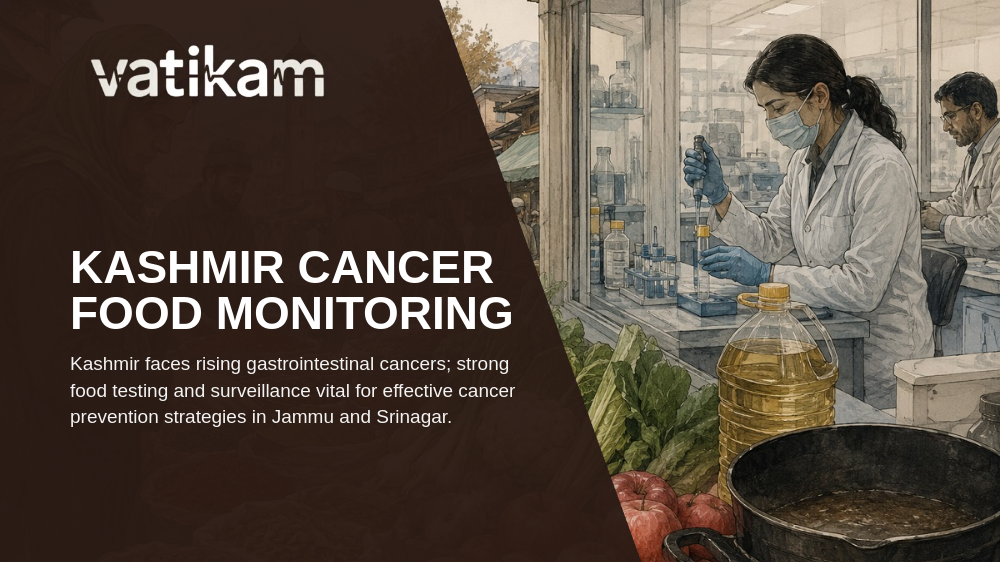Kashmir’s Growing Cancer Challenge: The Critical Need for Enhanced Food Safety Monitoring