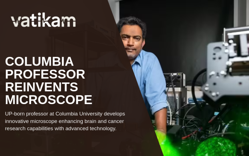 Revolutionizing Medical Imaging: Meerut-Born Professor Reinvents Microscope Technology at Columbia University